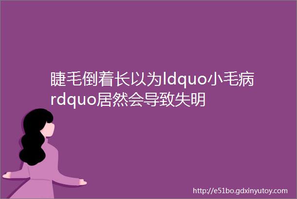 睫毛倒着长以为ldquo小毛病rdquo居然会导致失明